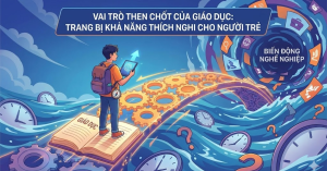 Biến động nghề nghiệp và vai trò then chốt của giáo dục trong việc trang bị khả năng thích nghi cho người trẻ