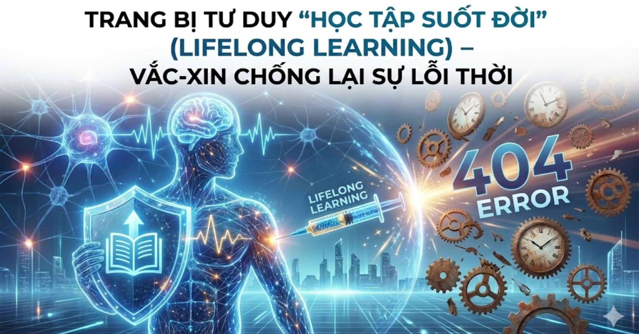 Trang bị tư duy "Học tập suốt đời" (Lifelong Learning) – Vắc-xin chống lại sự lỗi thời